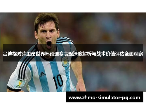 吕迪格对阵里昂世界杯预选赛表现深度解析与战术价值评估全面观察