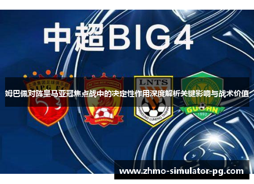 姆巴佩对阵皇马亚冠焦点战中的决定性作用深度解析关键影响与战术价值 姆巴佩对阵皇马亚冠焦点战中的决定性作用深度解析关键影响与战术价值