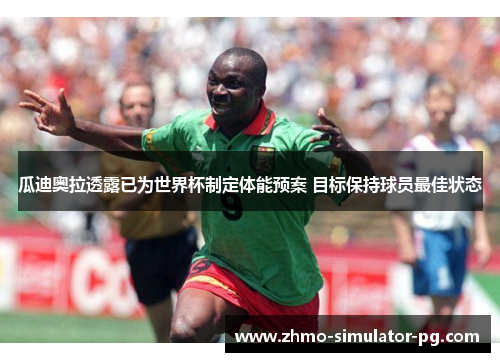 瓜迪奥拉透露已为世界杯制定体能预案 目标保持球员最佳状态