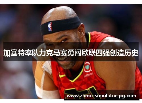 加塞特率队力克马赛勇闯欧联四强创造历史