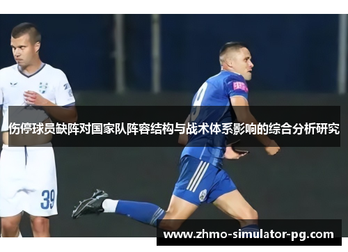 伤停球员缺阵对国家队阵容结构与战术体系影响的综合分析研究